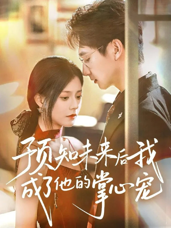 短剧：预知未来后我成了他的掌心宠
